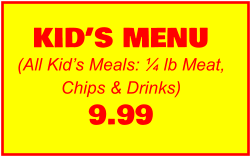 KID’S MENU (All Kid’s Meals: ¼ lb Meat, Chips & Drinks) 9.99