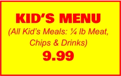 KID’S MENU (All Kid’s Meals: ¼ lb Meat, Chips & Drinks) 9.99
